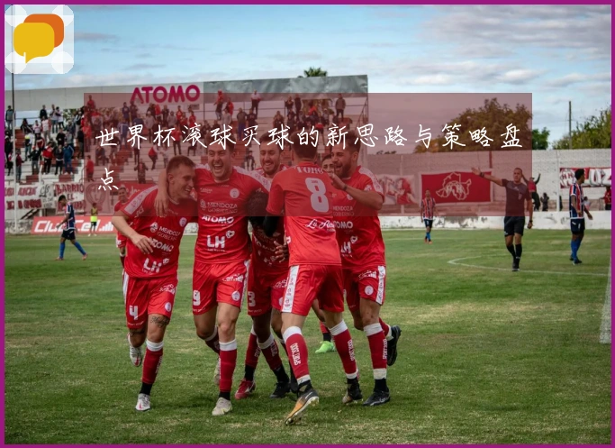 世界杯滚球买球的新思路与策略盘点