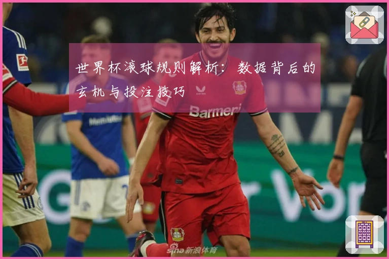 世界杯滚球规则解析：数据背后的玄机与投注技巧