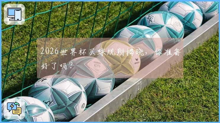 2026世界杯买球规则揭晓，你准备好了吗？