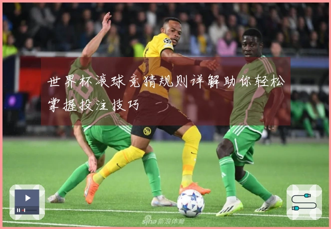 世界杯滚球竞猜规则详解助你轻松掌握投注技巧